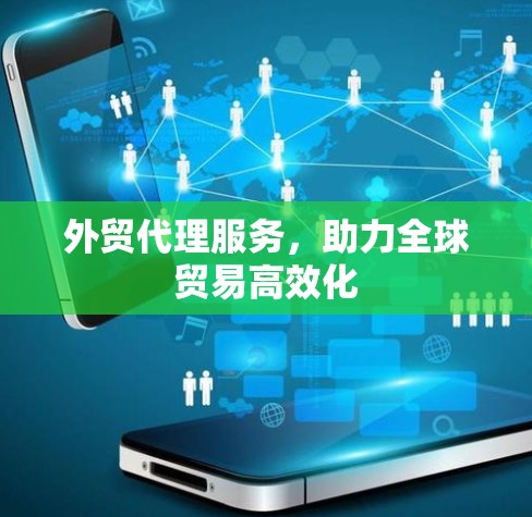 外贸代理服务，助力全球贸易高效化