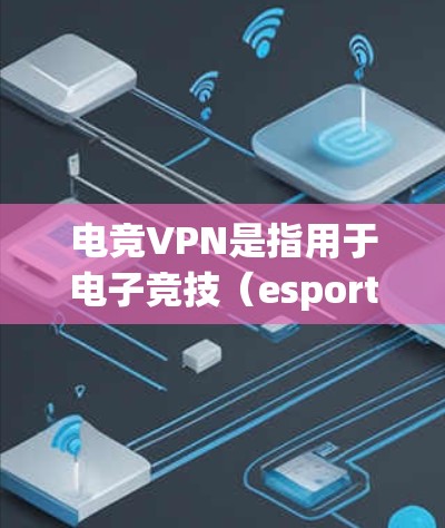 电竞VPN是指用于电子竞技(esports)游戏的虚拟专用网络服务。电竞玩家和团队在网络游戏中使用VPN主要有以下几种目的 电竞VPN是指用于电子竞技(esports)游戏的虚拟专用网络服务。电竞玩家和团队在网络游戏中使用VPN主要有以下几种目的