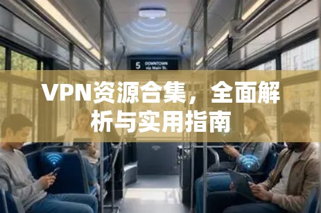 VPN资源合集，全面解析与实用指南