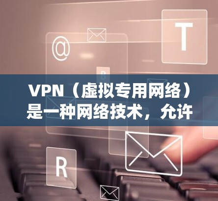 VPN(虚拟专用网络)是一种网络技术,允许用户创建一个安全的、匿名的通道来访问互联网。VPN可以保护用户的隐私,防止数据泄露,同时也可以绕过网络限制。以下是一些关于VPN资料库的信息和资源,供您参考 VPN(虚拟专用网络)是一种网络技术,允许用户创建一个安全的、匿名的通道来访问互联网。VPN可以保护用户的隐私,防止数据泄露,同时也可以绕过网络限制。以下是一些关于VPN资料库的信息和资源,供您参考