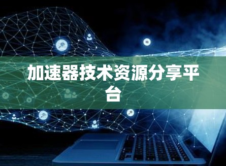 加速器技术资源分享平台 加速器技术资源分享平台