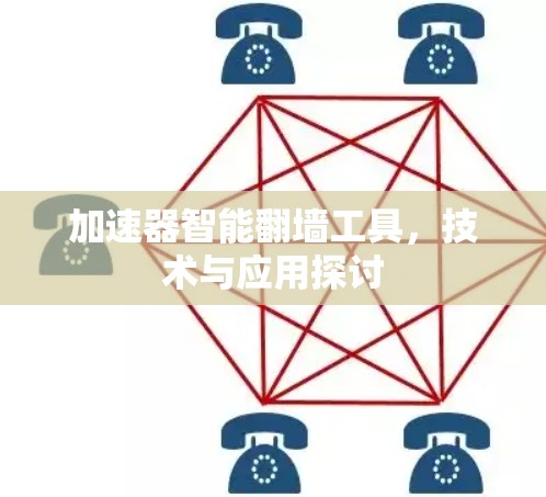 加速器智能翻墙工具，技术与应用探讨