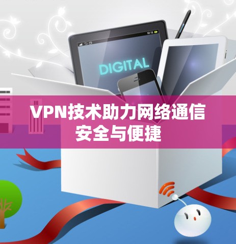 VPN技术助力网络通信安全与便捷