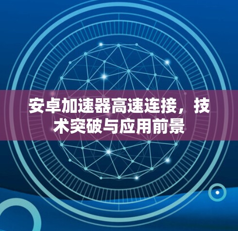 安卓加速器高速连接，技术突破与应用前景