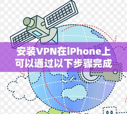 安装VPN在iPhone上可以通过以下步骤完成