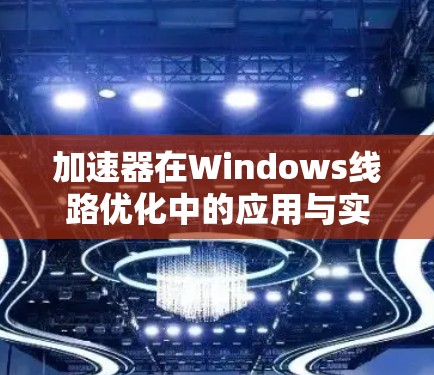 加速器在Windows线路优化中的应用与实现