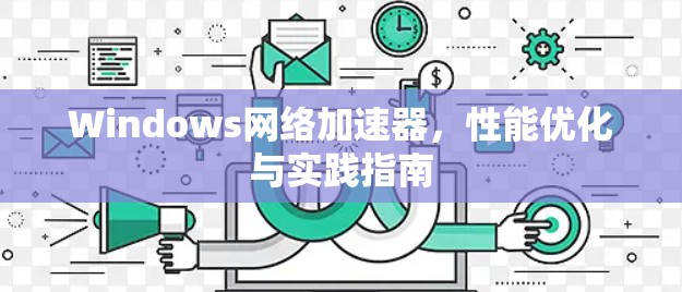 Windows网络加速器，性能优化与实践指南