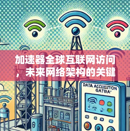 加速器全球互联网访问，未来网络架构的关键技术