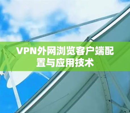 VPN外网浏览客户端配置与应用技术