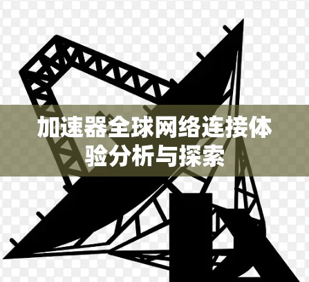 加速器全球网络连接体验分析与探索
