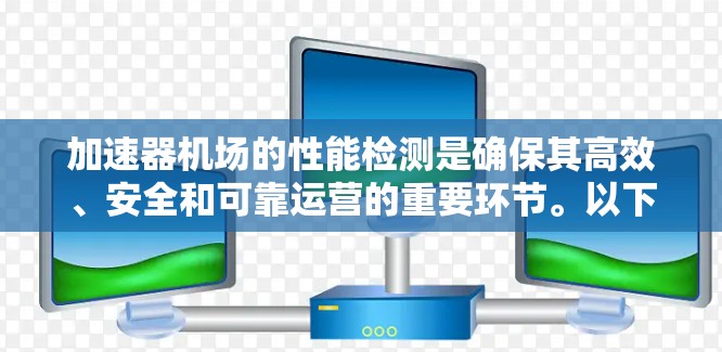 加速器机场的性能检测是确保其高效、安全和可靠运营的重要环节。以下是对这一过程的详细分析和优化建议
