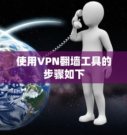 使用VPN翻墙工具的步骤如下