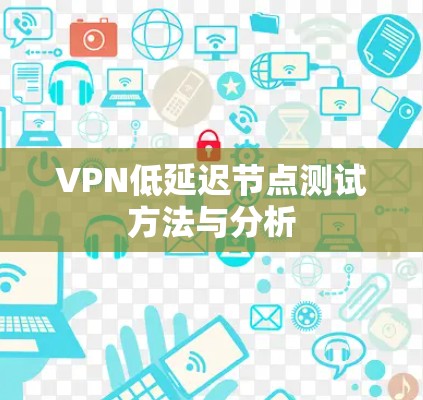 VPN低延迟节点测试方法与分析
