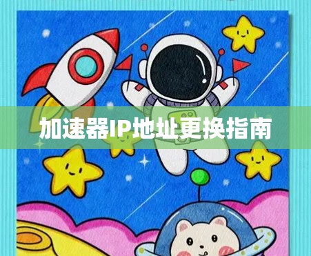 加速器IP地址更换指南 加速器IP地址更换指南