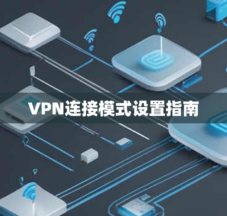 VPN连接模式设置指南 VPN连接模式设置指南