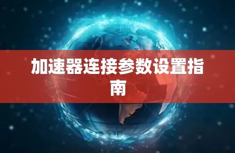 加速器连接参数设置指南