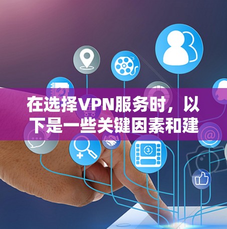 在选择VPN服务时，以下是一些关键因素和建议，帮助您做出明智的决定