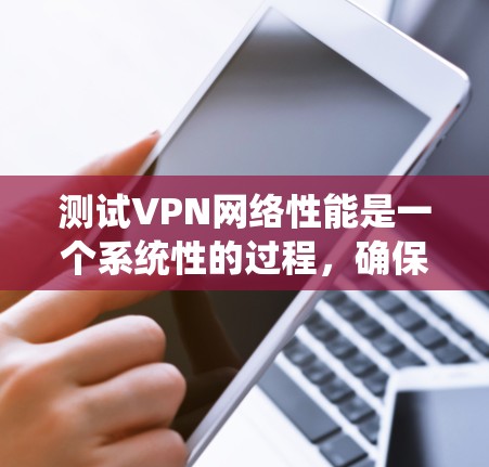 测试VPN网络性能是一个系统性的过程,确保每个方面都得到检查,可以帮助确保VPN的稳定性和安全性。以下是测试VPN网络性能的分步指南 测试VPN网络性能是一个系统性的过程,确保每个方面都得到检查,可以帮助确保VPN的稳定性和安全性。以下是测试VPN网络性能的分步指南