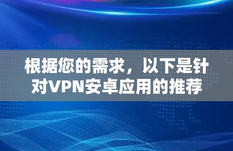 根据您的需求,以下是针对VPN安卓应用的推荐