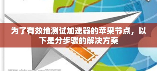 为了有效地测试加速器的苹果节点，以下是分步骤的解决方案