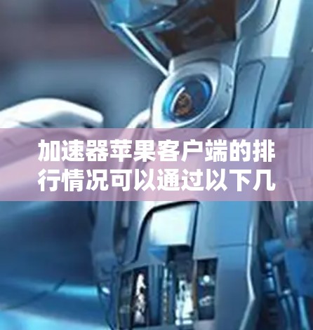 加速器苹果客户端的排行情况可以通过以下几个方面来分析