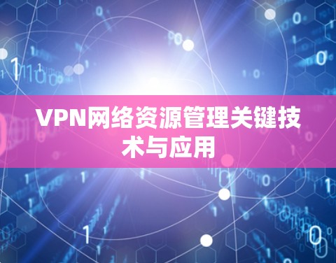 VPN网络资源管理关键技术与应用