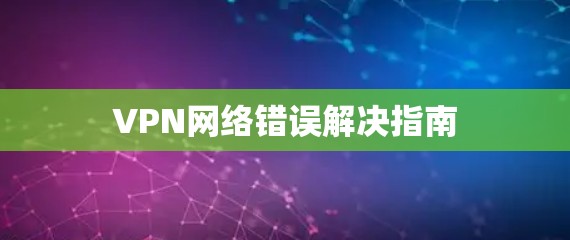 VPN网络错误解决指南
