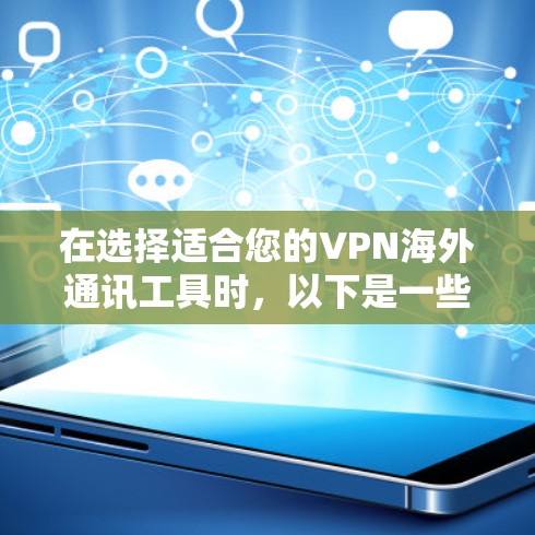 在选择适合您的VPN海外通讯工具时,以下是一些关键因素和建议 在选择适合您的VPN海外通讯工具时,以下是一些关键因素和建议