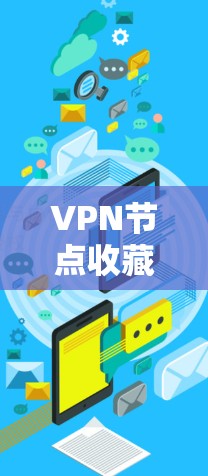 VPN节点收藏工具，高效管理和安全存储