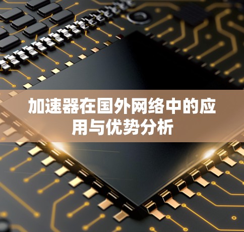 加速器在国外网络中的应用与优势分析