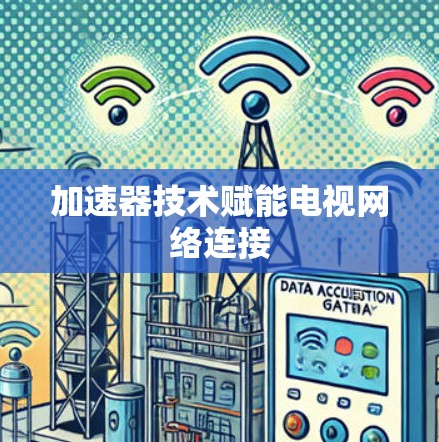加速器技术赋能电视网络连接