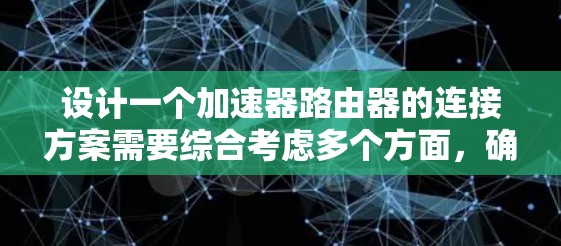 设计一个加速器路由器的连接方案需要综合考虑多个方面，确保其高效、可靠和灵活。以下是一个有条理的连接方案