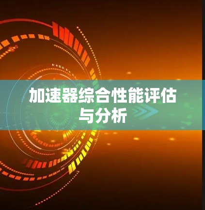 加速器综合性能评估与分析
