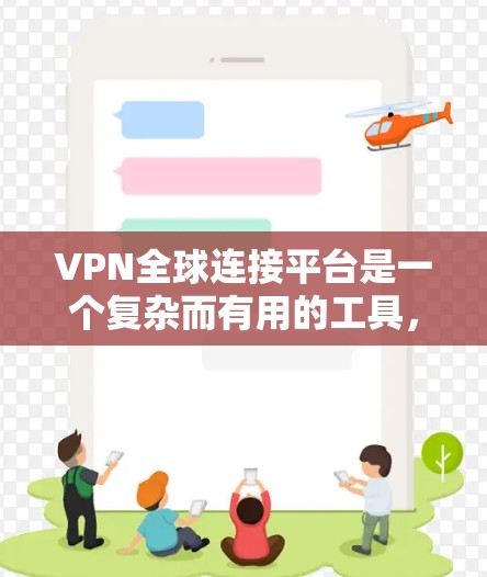 VPN全球连接平台是一个复杂而有用的工具,能够帮助用户在网络环境中保持安全和隐私。以下是对VPN全球连接平台的详细分析