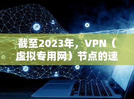 截至2023年,VPN(虚拟专用网)节点的速度排行主要取决于多个因素,包括技术、网络带宽、服务器位置、用户负载等。以下是一些当前主流的VPN服务提供商及其速度表现(基于公开信息和用户反馈) 截至2023年,VPN(虚拟专用网)节点的速度排行主要取决于多个因素,包括技术、网络带宽、服务器位置、用户负载等。以下是一些当前主流的VPN服务提供商及其速度表现(基于公开信息和用户反馈)