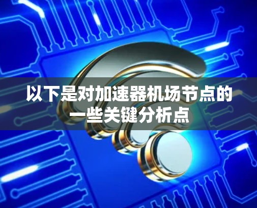 以下是对加速器机场节点的一些关键分析点