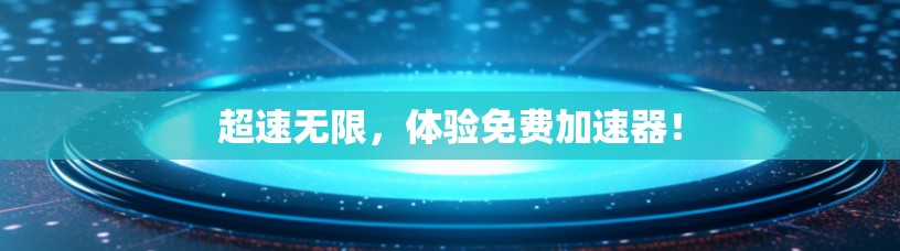 超速无限，体验免费加速器！