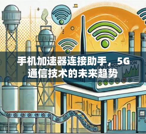 手机加速器连接助手,5G通信技术的未来趋势