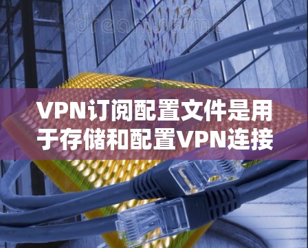 VPN订阅配置文件是用于存储和配置VPN连接所需的详细信息,确保设备能够安全地连接到VPN服务器。以下是关于生成和使用VPN配置文件的详细步骤 VPN订阅配置文件是用于存储和配置VPN连接所需的详细信息,确保设备能够安全地连接到VPN服务器。以下是关于生成和使用VPN配置文件的详细步骤