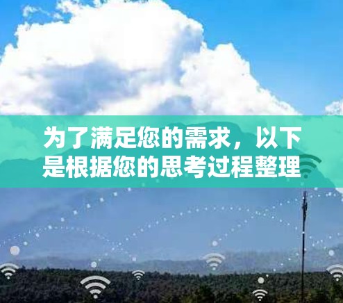 为了满足您的需求,以下是根据您的思考过程整理的解决方案 为了满足您的需求,以下是根据您的思考过程整理的解决方案