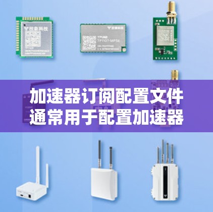 加速器订阅配置文件通常用于配置加速器服务（如Cloudflare Worker、AWS Lambda等）的订阅信息和相关设置。以下是一个通用的配置文件示例，供您参考