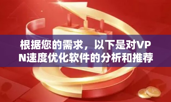 根据您的需求，以下是对VPN速度优化软件的分析和推荐