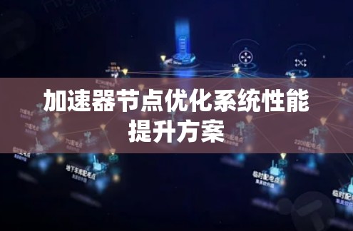 加速器节点优化系统性能提升方案 加速器节点优化系统性能提升方案