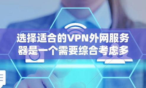 选择适合的VPN外网服务器是一个需要综合考虑多个因素的过程。以下是根据您的需求和思考过程整理出的步骤和建议