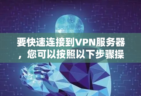要快速连接到VPN服务器,您可以按照以下步骤操作