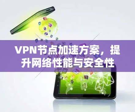 VPN节点加速方案，提升网络性能与安全性