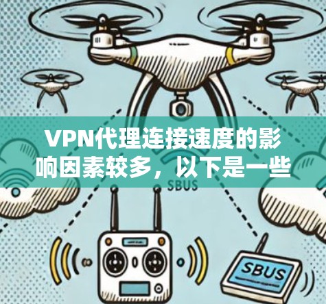 VPN代理连接速度的影响因素较多，以下是一些关键因素和优化建议