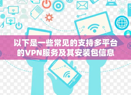 以下是一些常见的支持多平台的VPN服务及其安装包信息