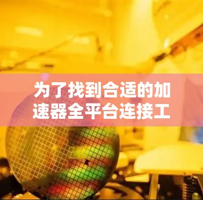 为了找到合适的加速器全平台连接工具，以下是根据您的需求和分析整理的建议