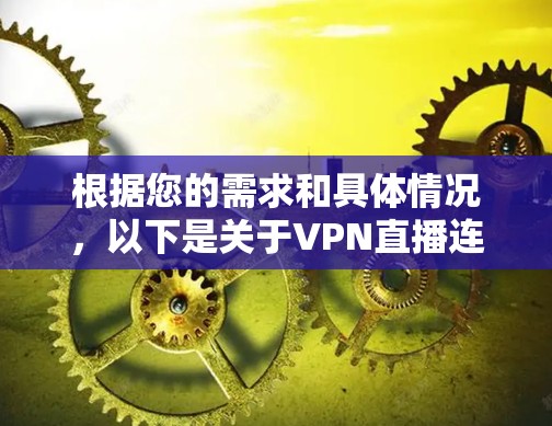 根据您的需求和具体情况，以下是关于VPN直播连接工具的详细分析和建议